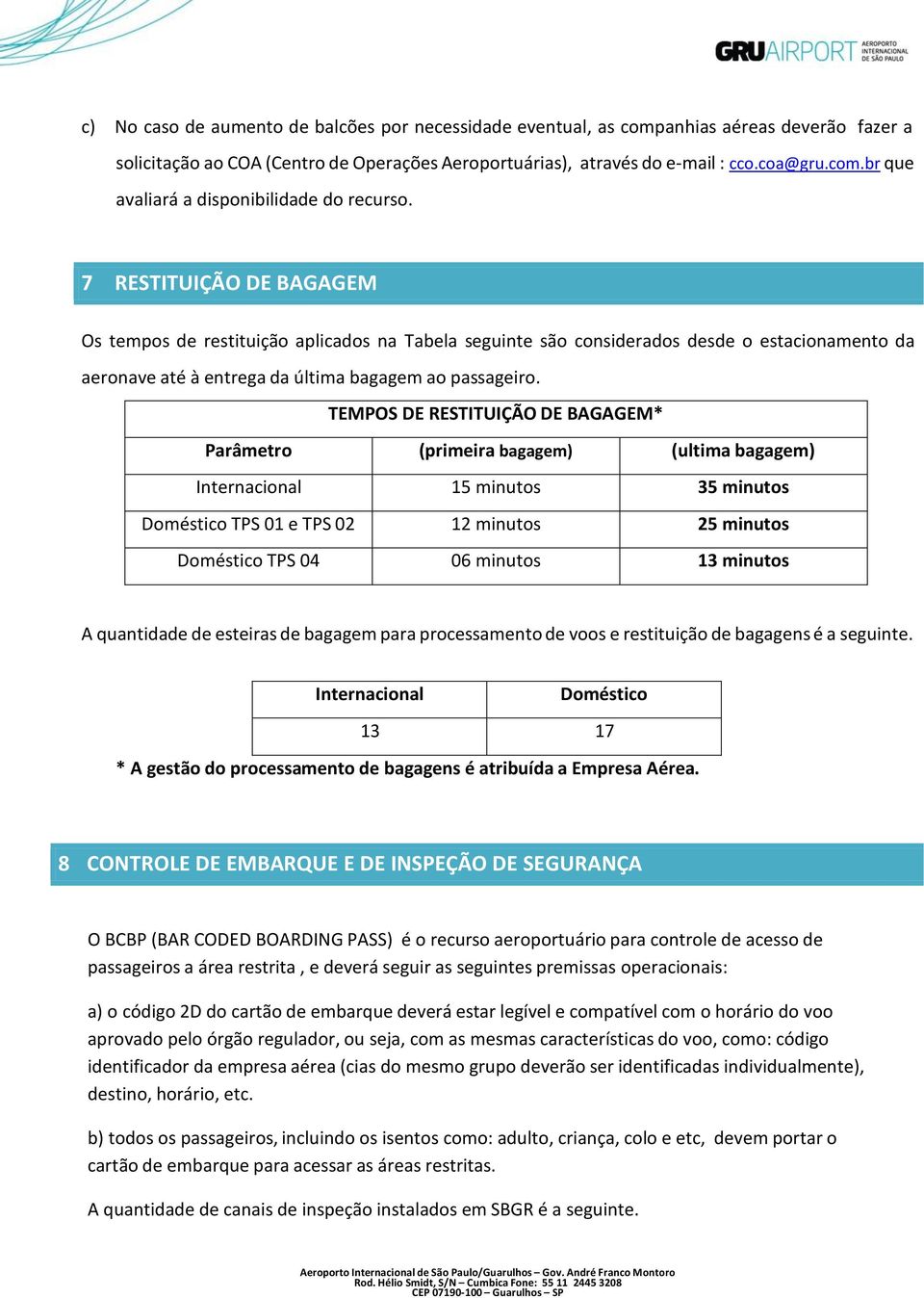 TEMPOS DE RESTITUIÇÃO DE BAGAGEM* Parâmetro (primeira bagagem) (ultima bagagem) Internacional 15 minutos 35 minutos Doméstico TPS 01 e TPS 02 12 minutos 25 minutos Doméstico TPS 04 06 minutos 13