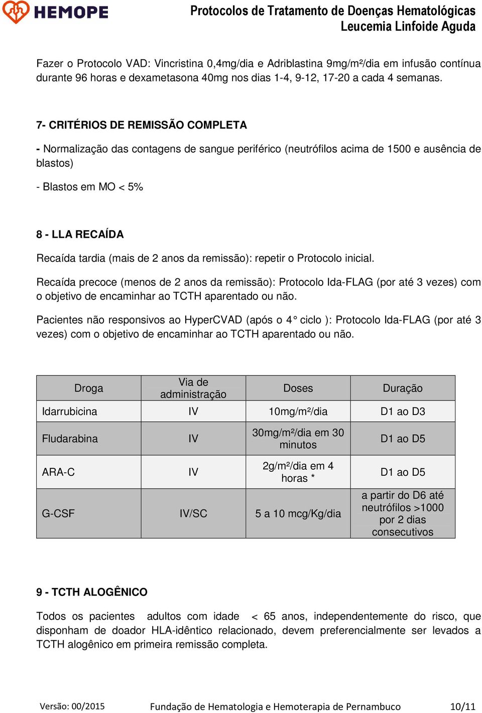 anos da remissão): repetir o Protocolo inicial. Recaída precoce (menos de 2 anos da remissão): Protocolo Ida-FLAG (por até 3 vezes) com o objetivo de encaminhar ao TCTH aparentado ou não.