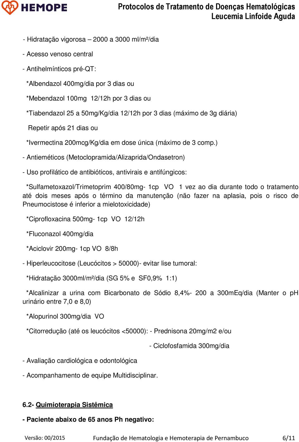 ) - Antieméticos (Metoclopramida/Alizaprida/Ondasetron) - Uso profilático de antibióticos, antivirais e antifúngicos: *Sulfametoxazol/Trimetoprim 400/80mg- 1cp VO 1 vez ao dia durante todo o