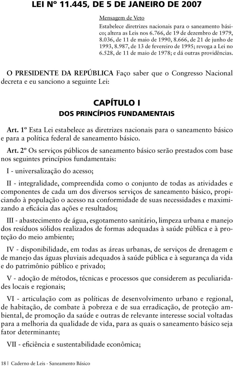 O PRESIDENTE DA REPÚBLICA Faço saber que o Congresso Nacional decreta e eu sanciono a seguinte Lei: CAPÍTULO I DOS PRINCÍPIOS FUNDAMENTAIS Art.