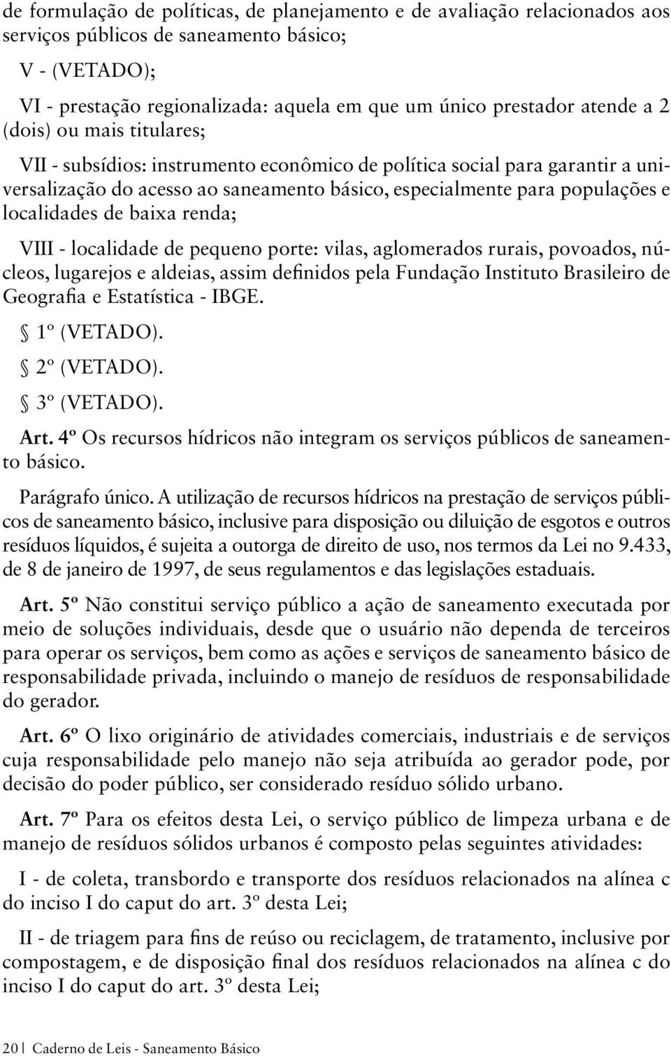 baixa renda; VIII - localidade de pequeno porte: vilas, aglomerados rurais, povoados, núcleos, lugarejos e aldeias, assim definidos pela Fundação Instituto Brasileiro de Geografia e Estatística -