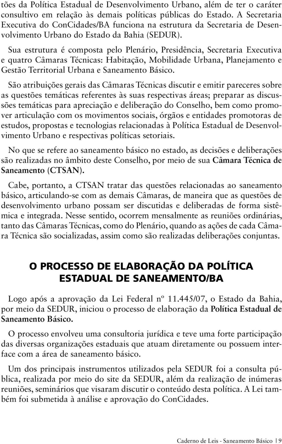 Sua estrutura é composta pelo Plenário, Presidência, Secretaria Executiva e quatro Câmaras Técnicas: Habitação, Mobilidade Urbana, Planejamento e Gestão Territorial Urbana e Saneamento Básico.