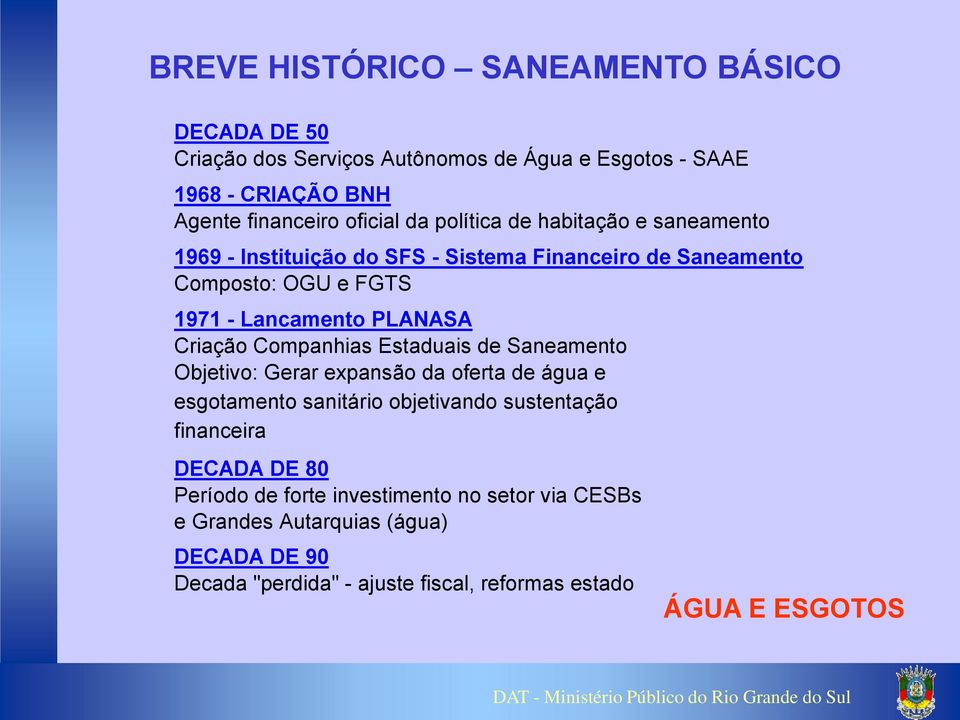 Companhias Estaduais de Saneamento Objetivo: Gerar expansão da oferta de água e esgotamento sanitário objetivando sustentação financeira DECADA DE 80