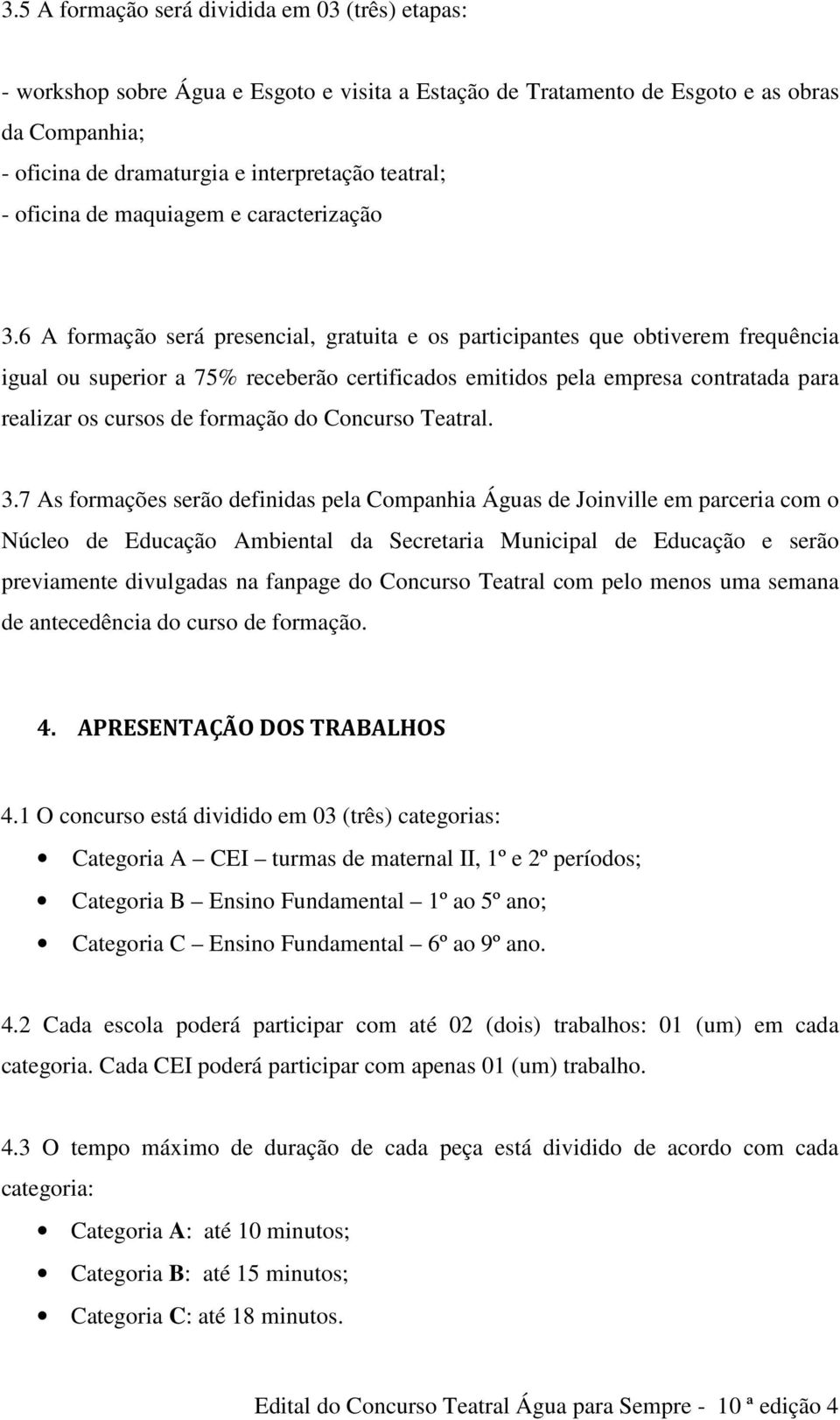 6 A formação será presencial, gratuita e os participantes que obtiverem frequência igual ou superior a 75% receberão certificados emitidos pela empresa contratada para realizar os cursos de formação