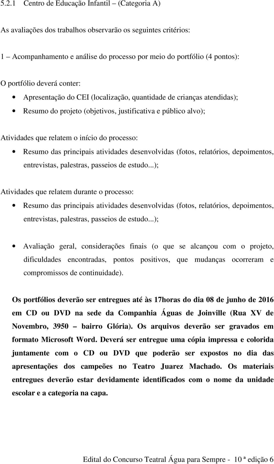 das principais atividades desenvolvidas (fotos, relatórios, depoimentos, entrevistas, palestras, passeios de estudo.