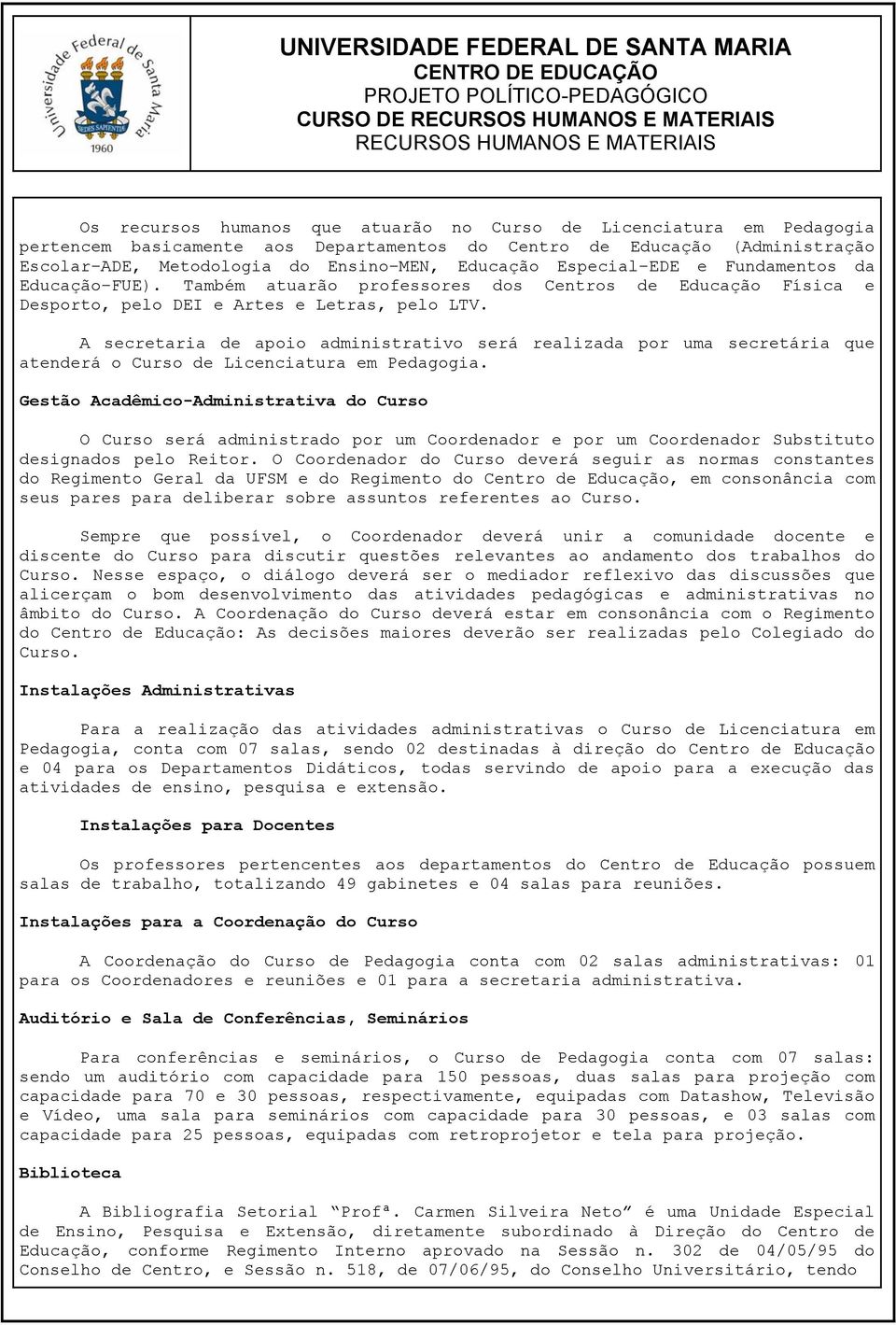 Também atuarão professores dos Centros de Educação Física e Desporto, pelo DEI e Artes e Letras, pelo LTV.