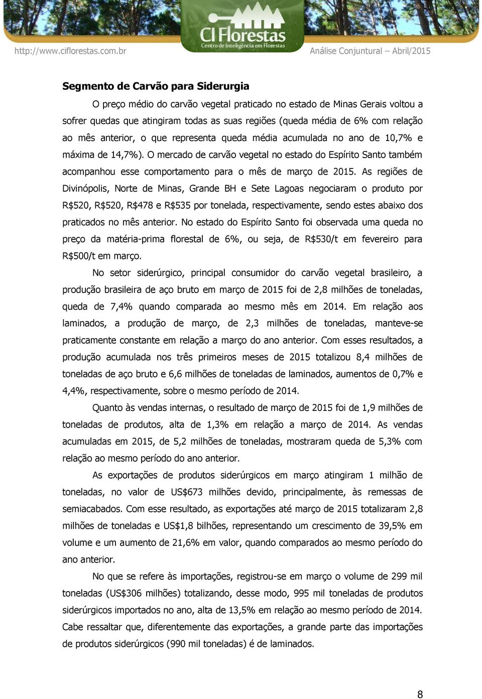 O mercado de carvão vegetal no estado do Espírito Santo também acompanhou esse comportamento para o mês de março de 2015.