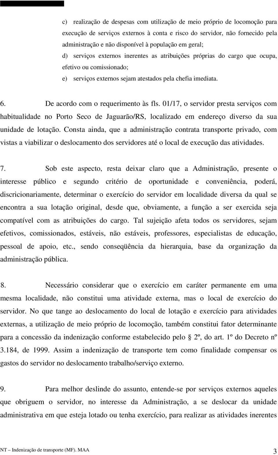 De acordo com o requerimento às fls. 01/17, o servidor presta serviços com habitualidade no Porto Seco de Jaguarão/RS, localizado em endereço diverso da sua unidade de lotação.