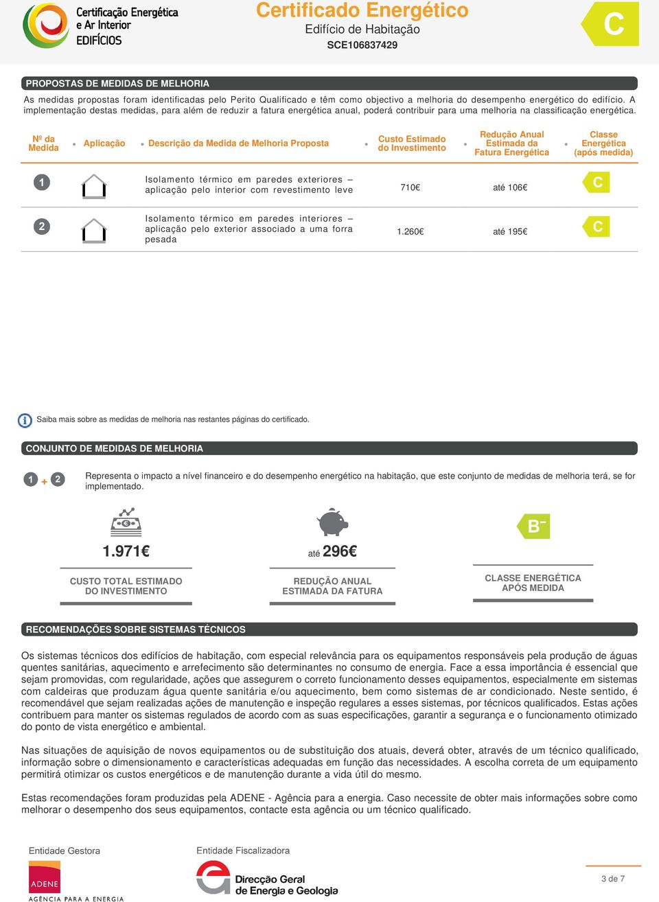 Nº da Medida Aplicação Descrição da Medida de Melhoria Proposta Custo Estimado do Investimento Redução Anual Estimada da Fatura Energética Classe Energética (após medida) Isolamento térmico em