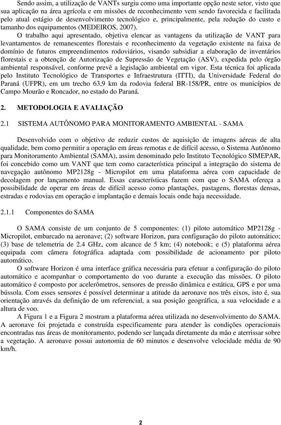 O trabalho aqui apresentado, objetiva elencar as vantagens da utilização de VANT para levantamentos de remanescentes florestais e reconhecimento da vegetação existente na faixa de domínio de futuros