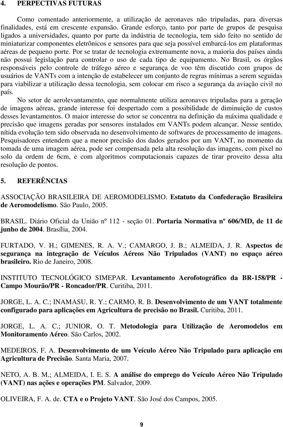 sensores para que seja possível embarcá-los em plataformas aéreas de pequeno porte.