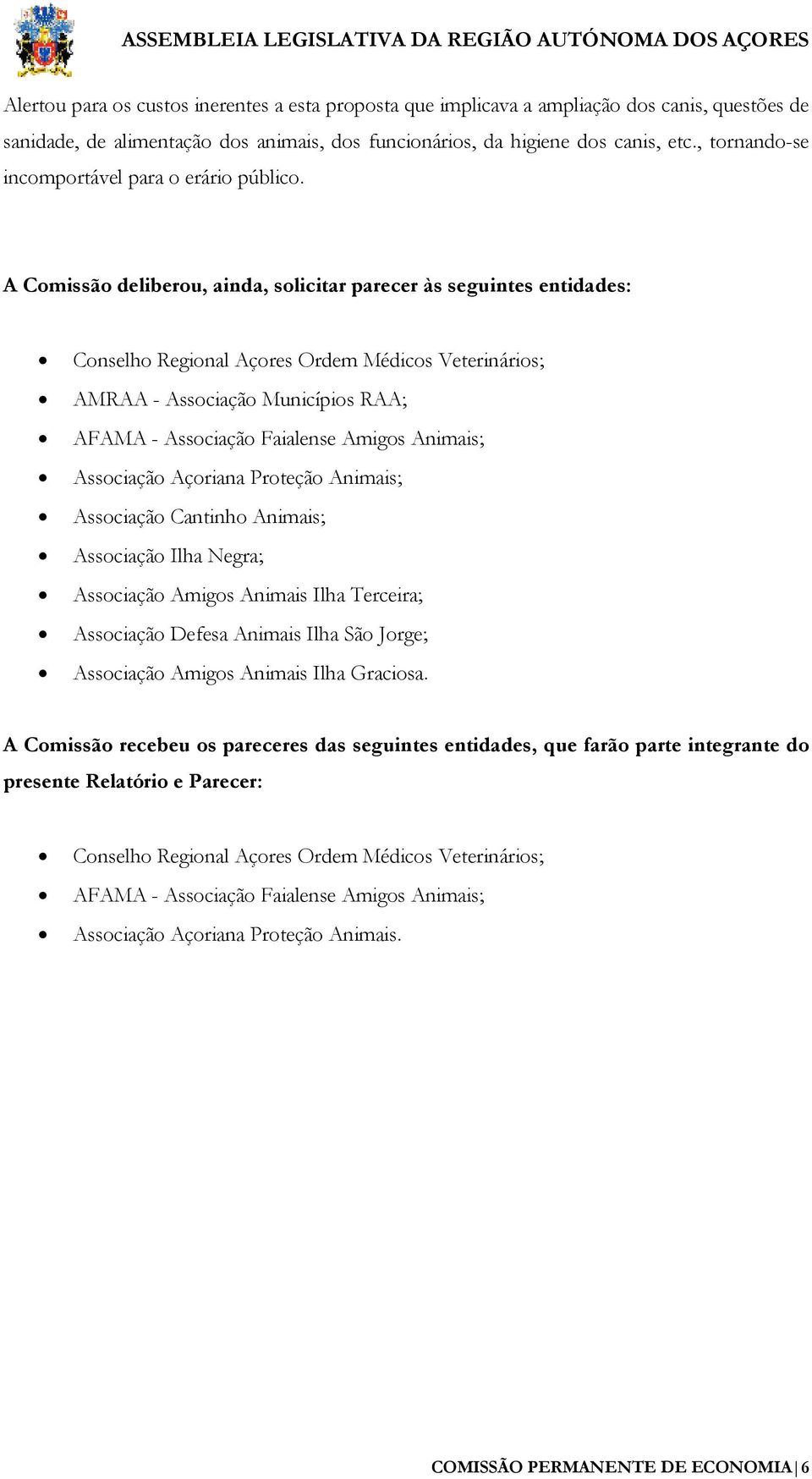 A Comissão deliberou, ainda, solicitar parecer às seguintes entidades: Conselho Regional Açores Ordem Médicos Veterinários; AMRAA - Associação Municípios RAA; AFAMA - Associação Faialense Amigos