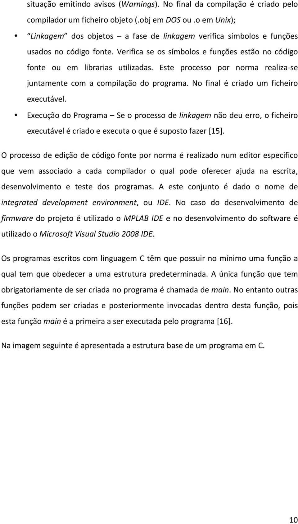 Este processo por norma realiza- se juntamente com a compilação do programa. No final é criado um ficheiro executável.