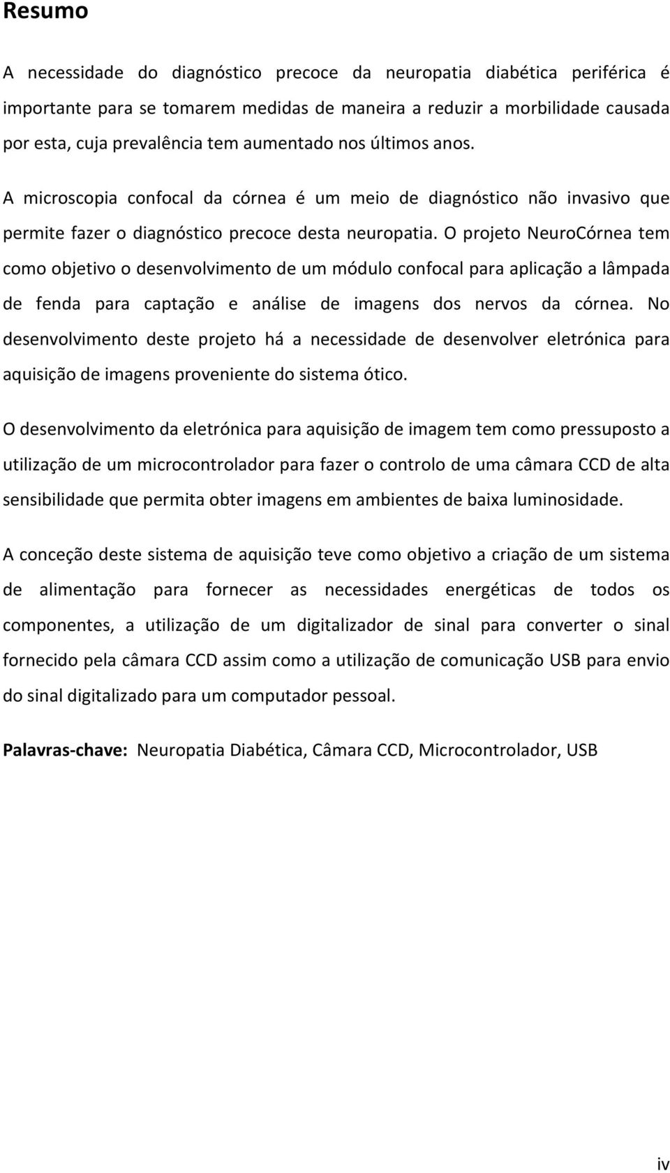 O projeto NeuroCórnea tem como objetivo o desenvolvimento de um módulo confocal para aplicação a lâmpada de fenda para captação e análise de imagens dos nervos da córnea.