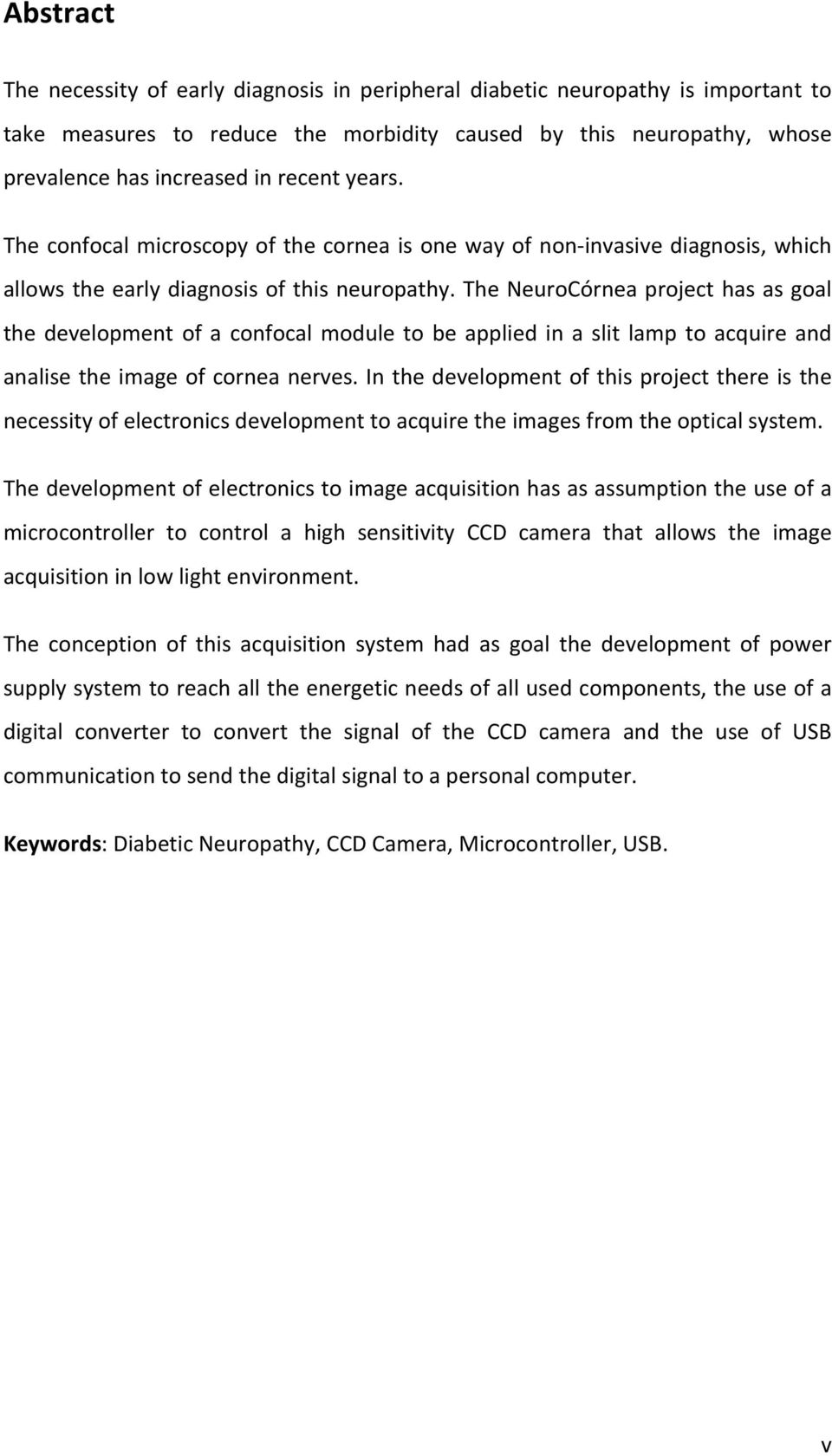 The NeuroCórnea project has as goal the development of a confocal module to be applied in a slit lamp to acquire and analise the image of cornea nerves.