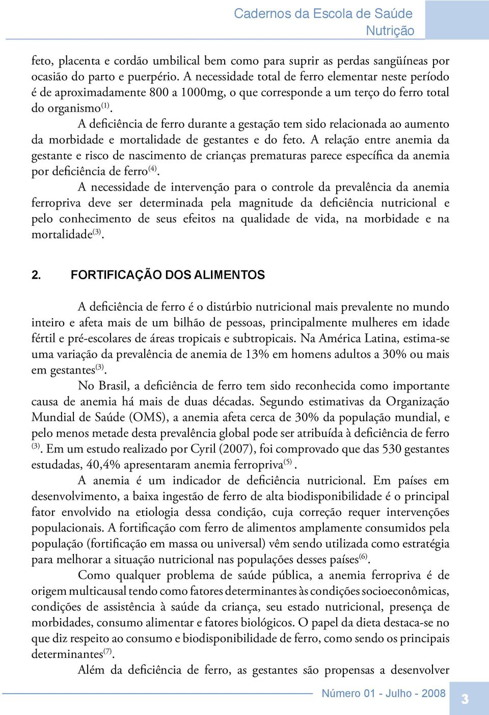 A deficiência de ferro durante a gestação tem sido relacionada ao aumento da morbidade e mortalidade de gestantes e do feto.