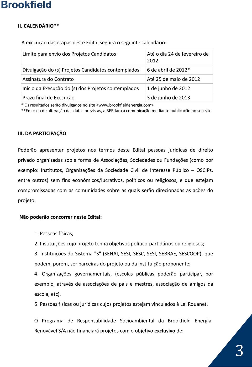 resultados serão divulgados no site <www.brookfieldenergia.com> **Em caso de alteração das datas previstas, a BER fará a comunicação mediante publicação no seu site III.