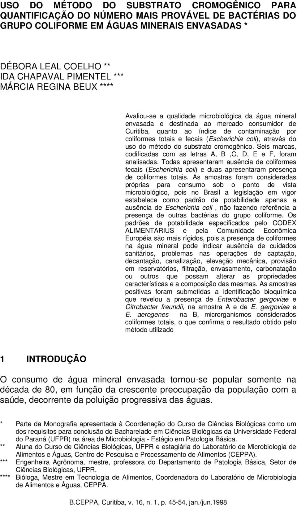 (Escherichia coli), através do uso do método do substrato cromogênico. Seis marcas, codificadas com as letras A, B,C, D, E e F, foram analisadas.