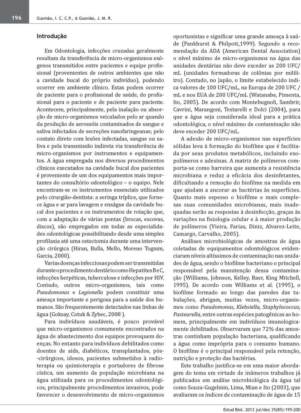 que não a cavidade bucal do próprio indivíduo), podendo ocorrer em ambiente clínico.