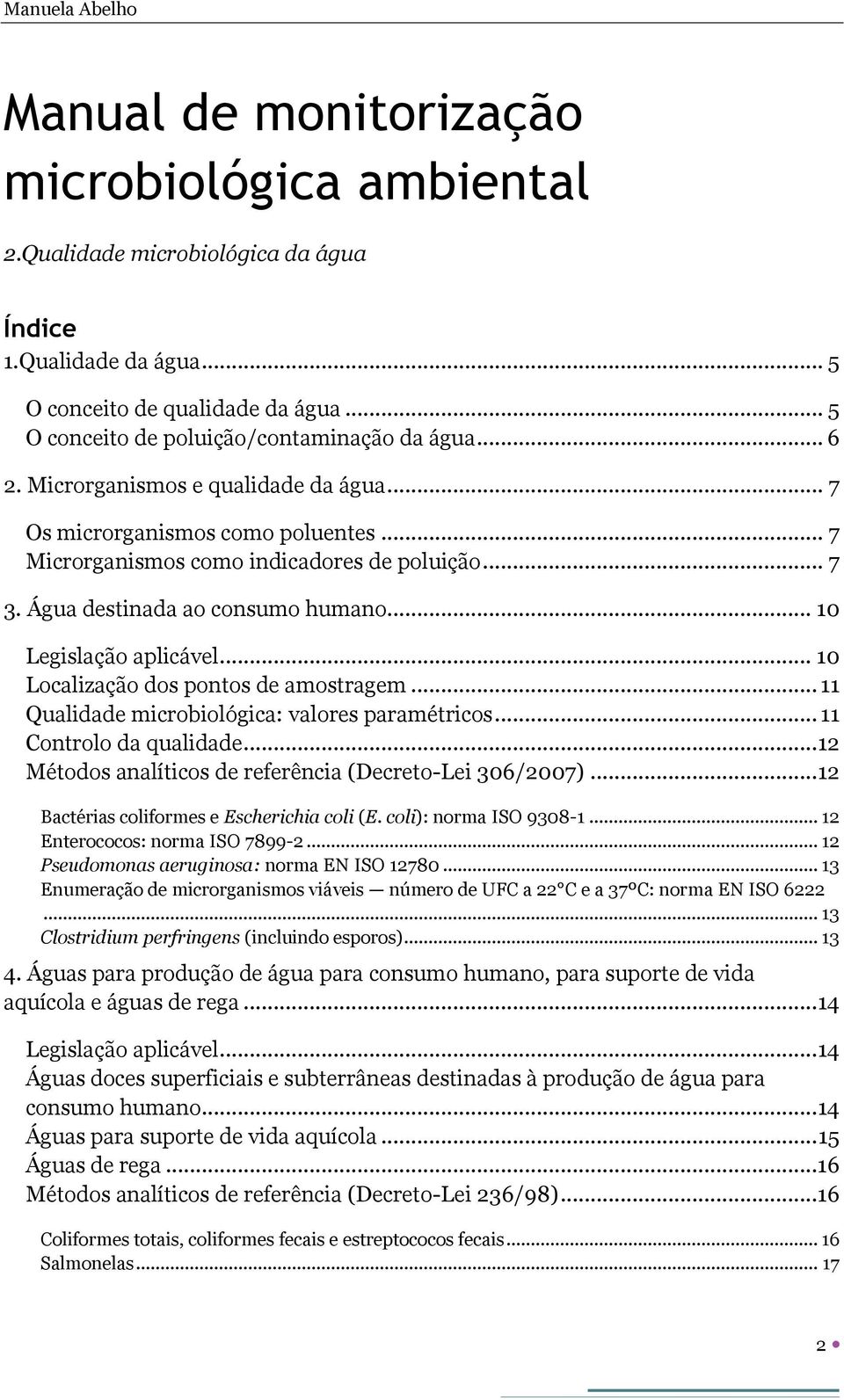 .. 10 Localização dos pontos de amostragem... 11 Qualidade microbiológica: valores paramétricos... 11 Controlo da qualidade... 12 Métodos analíticos de referência (Decreto-Lei 306/2007).