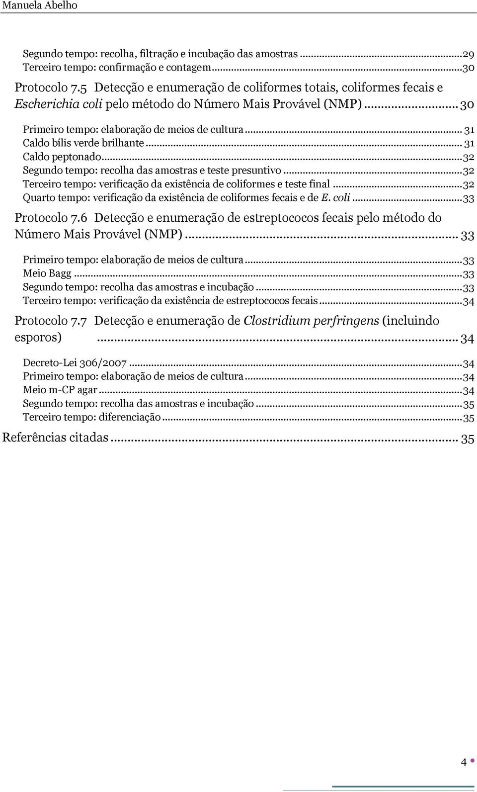 .. 31 Caldo bílis verde brilhante... 31 Caldo peptonado... 32 Segundo tempo: recolha das amostras e teste presuntivo... 32 Terceiro tempo: verificação da existência de coliformes e teste final.