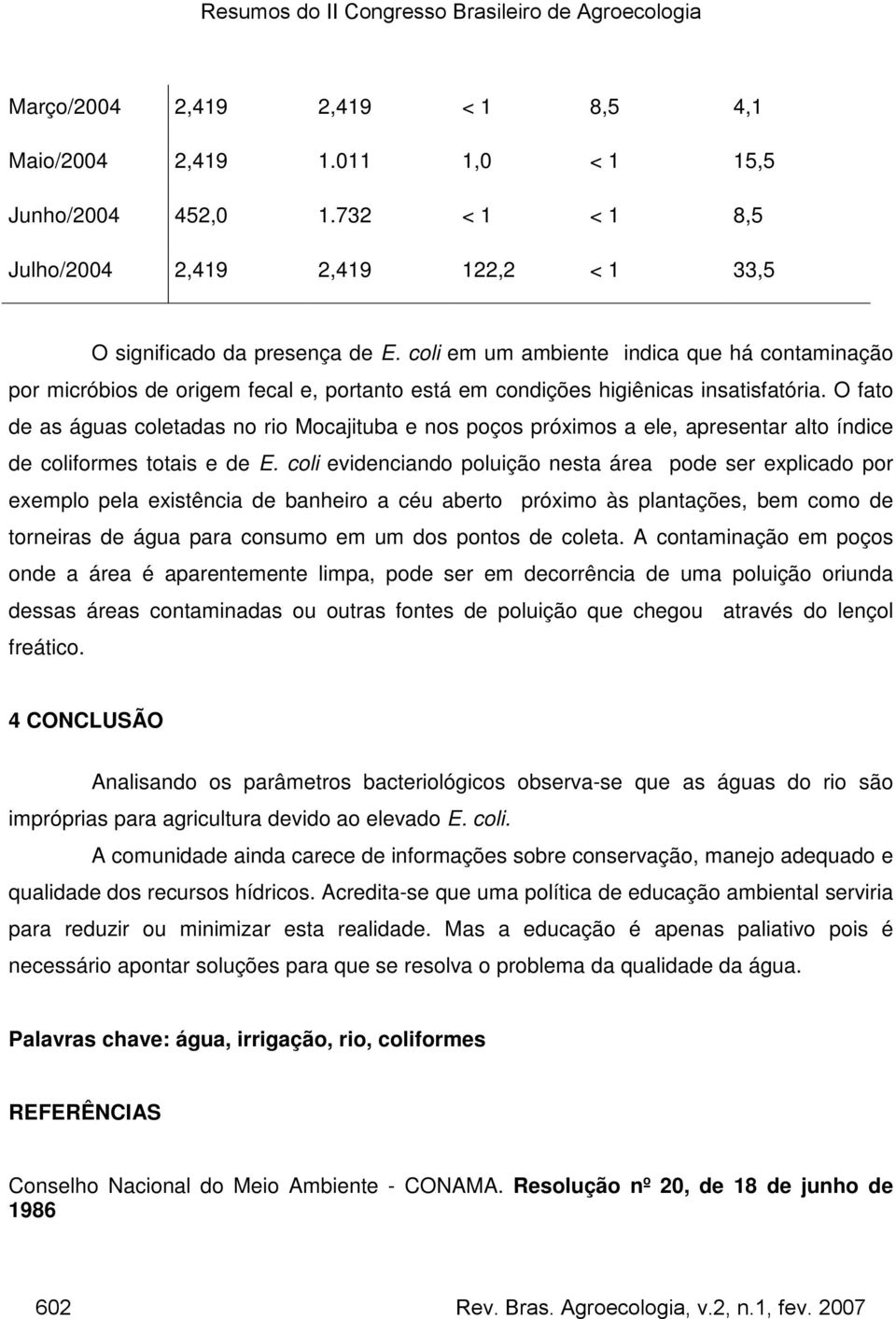 O fato de as águas coletadas no rio Mocajituba e nos poços próximos a ele, apresentar alto índice de coliformes totais e de E.