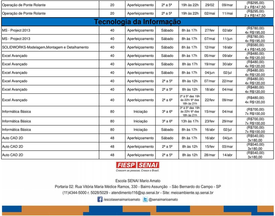 12/mar 16/abr Excel Avançado 40 Aperfeiçoamento Sábado 8h às 17h 05/mar 09/abr Excel Avançado 40 Aperfeiçoamento Sábado 8h às 17h 19/mar 30/abr Excel Avançado 40 Aperfeiçoamento Sábado 8h às 17h