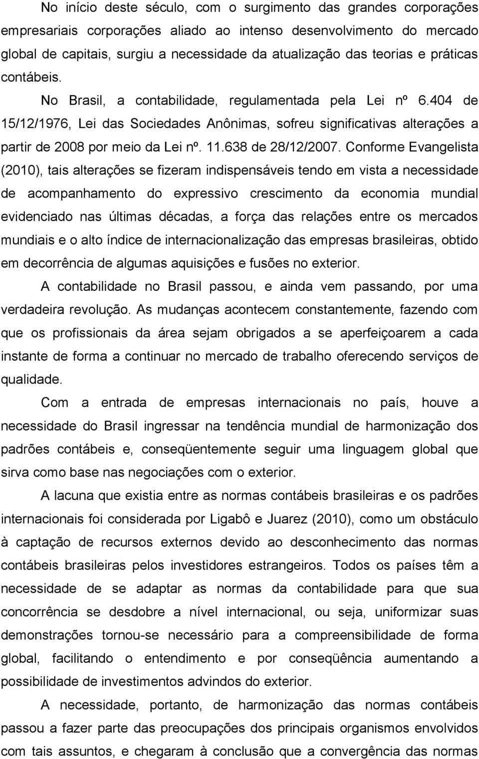 404 de 15/12/1976, Lei das Sociedades Anônimas, sofreu significativas alterações a partir de 2008 por meio da Lei nº. 11.638 de 28/12/2007.