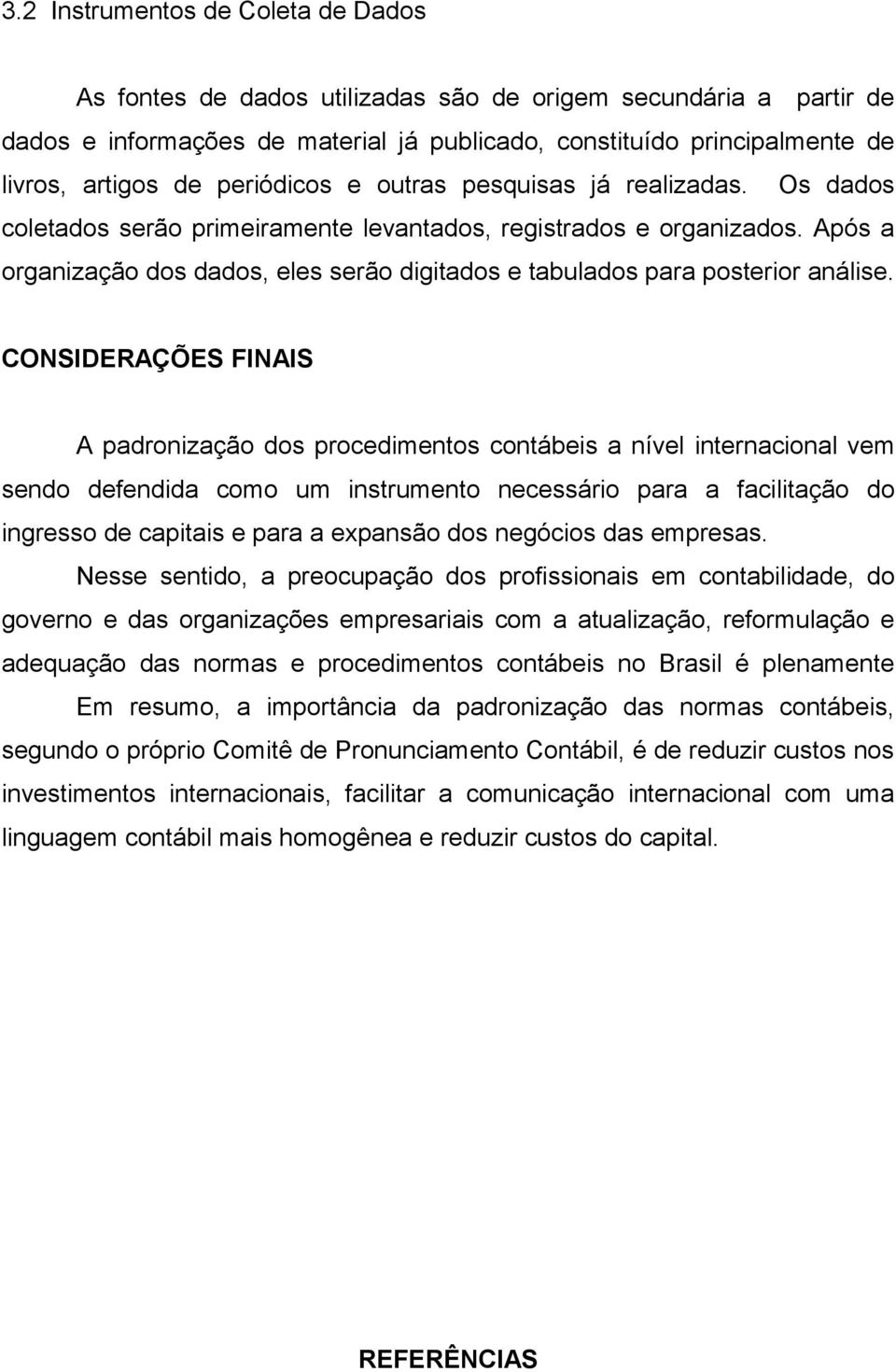 Após a organização dos dados, eles serão digitados e tabulados para posterior análise.