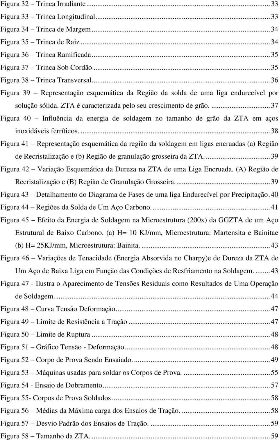 ... 37 Figura 40 Influência da energia de soldagem no tamanho de grão da ZTA em aços inoxidáveis ferríticos.