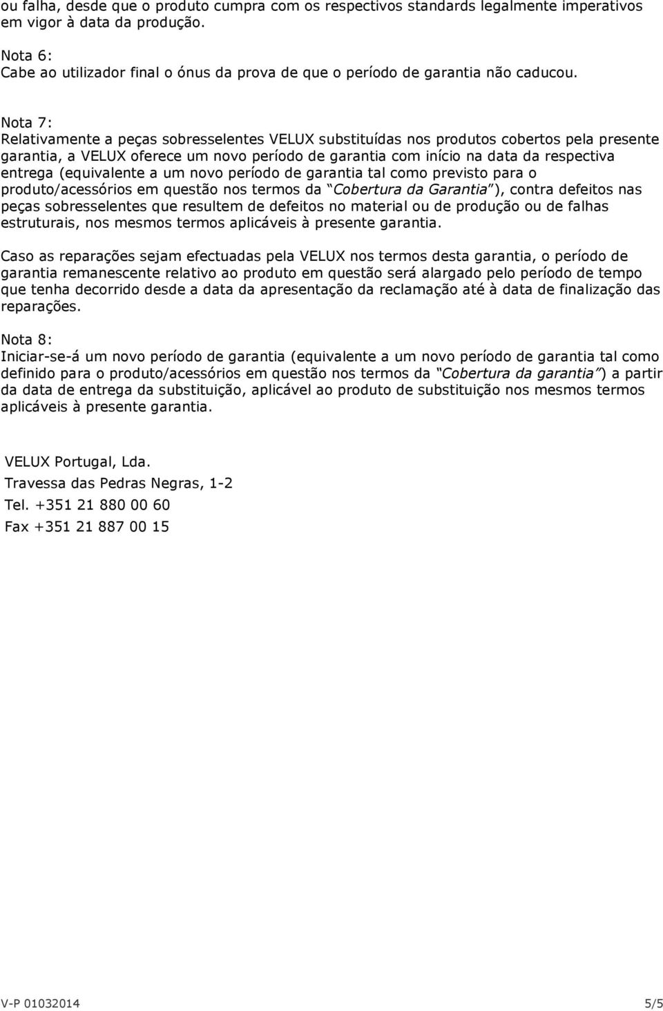Nota 7: Relativamente a peças sobresselentes VELUX substituídas nos produtos cobertos pela presente garantia, a VELUX oferece um novo período de garantia com início na data da respectiva entrega