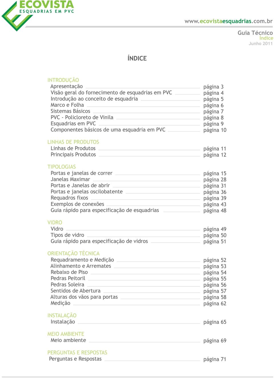 oscilobatente Requadros fixos Exemplos de conexões Guia rápido para especificação de esquadrias VIDRO Vidro Tipos de vidro Guia rápido para especificação de vidros ORIENTAÇÃO TÉCNICA Requadramento e