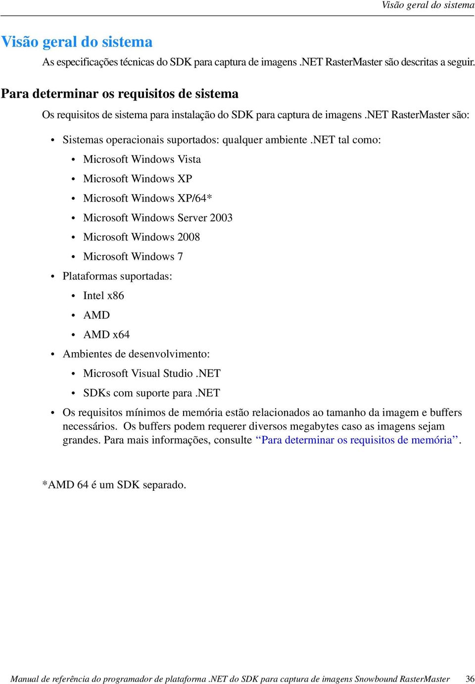 net tal como: Microsoft Windows Vista Microsoft Windows XP Microsoft Windows XP/64* Microsoft Windows Server 2003 Microsoft Windows 2008 Microsoft Windows 7 Plataformas suportadas: Intel x86 AMD AMD