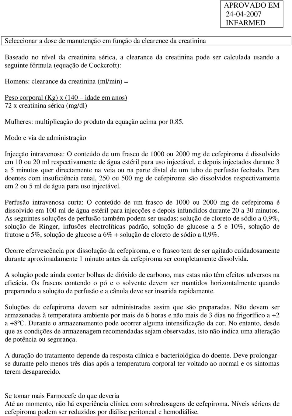 Modo e via de administração Injecção intravenosa: O conteúdo de um frasco de 1000 ou 2000 mg de cefepiroma é dissolvido em 10 ou 20 ml respectivamente de água estéril para uso injectável, e depois