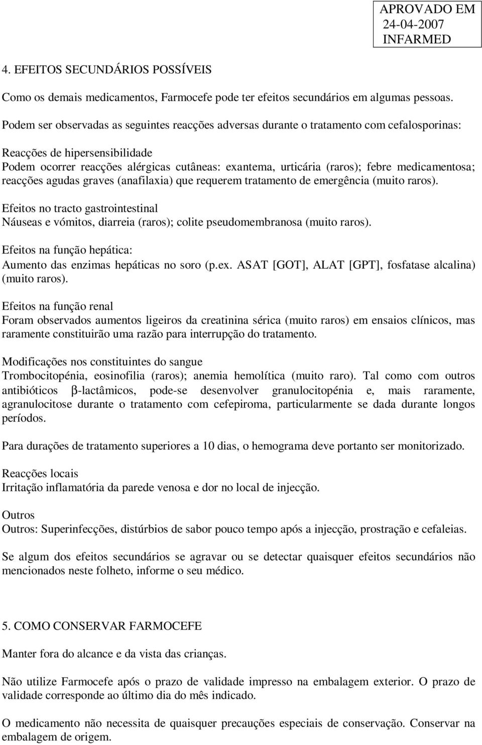 febre medicamentosa; reacções agudas graves (anafilaxia) que requerem tratamento de emergência (muito raros).