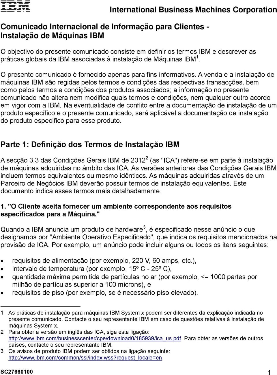 A venda e a instalação de máquinas IBM são regidas pelos termos e condições das respectivas transacções, bem como pelos termos e condições dos produtos associados; a informação no presente comunicado