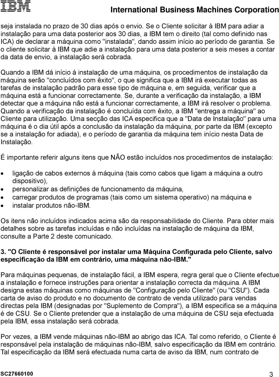 período de garantia. Se o cliente solicitar à IBM que adie a instalação para uma data posterior a seis meses a contar da data de envio, a instalação será cobrada.