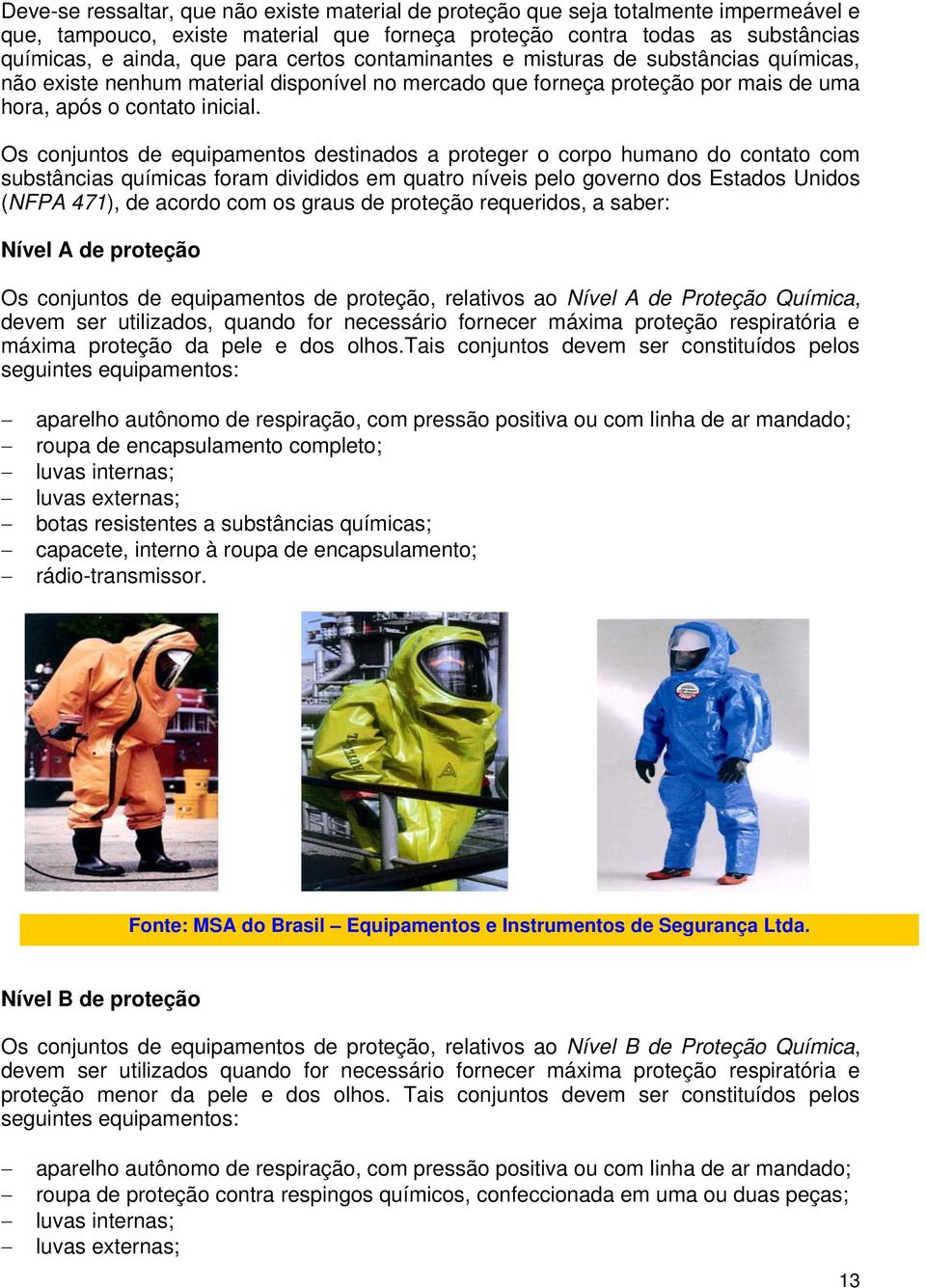 Os conjuntos de equipamentos destinados a proteger o corpo humano do contato com substâncias químicas foram divididos em quatro níveis pelo governo dos Estados Unidos (NFPA 471), de acordo com os