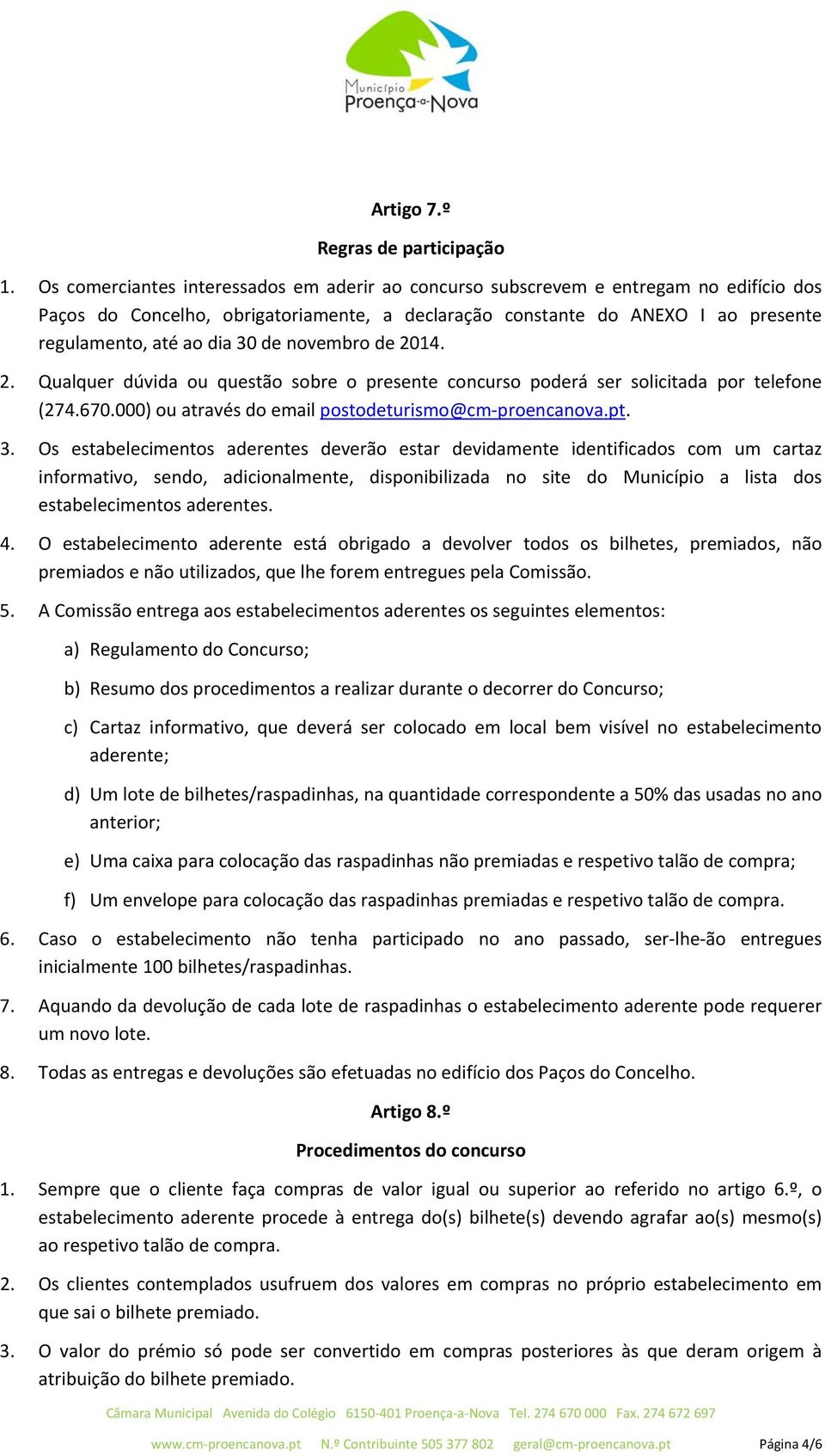 de novembro de 2014. 2. Qualquer dúvida ou questão sobre o presente concurso poderá ser solicitada por telefone (274.670.000) ou através do email postodeturismo@cm proencanova.pt. 3.