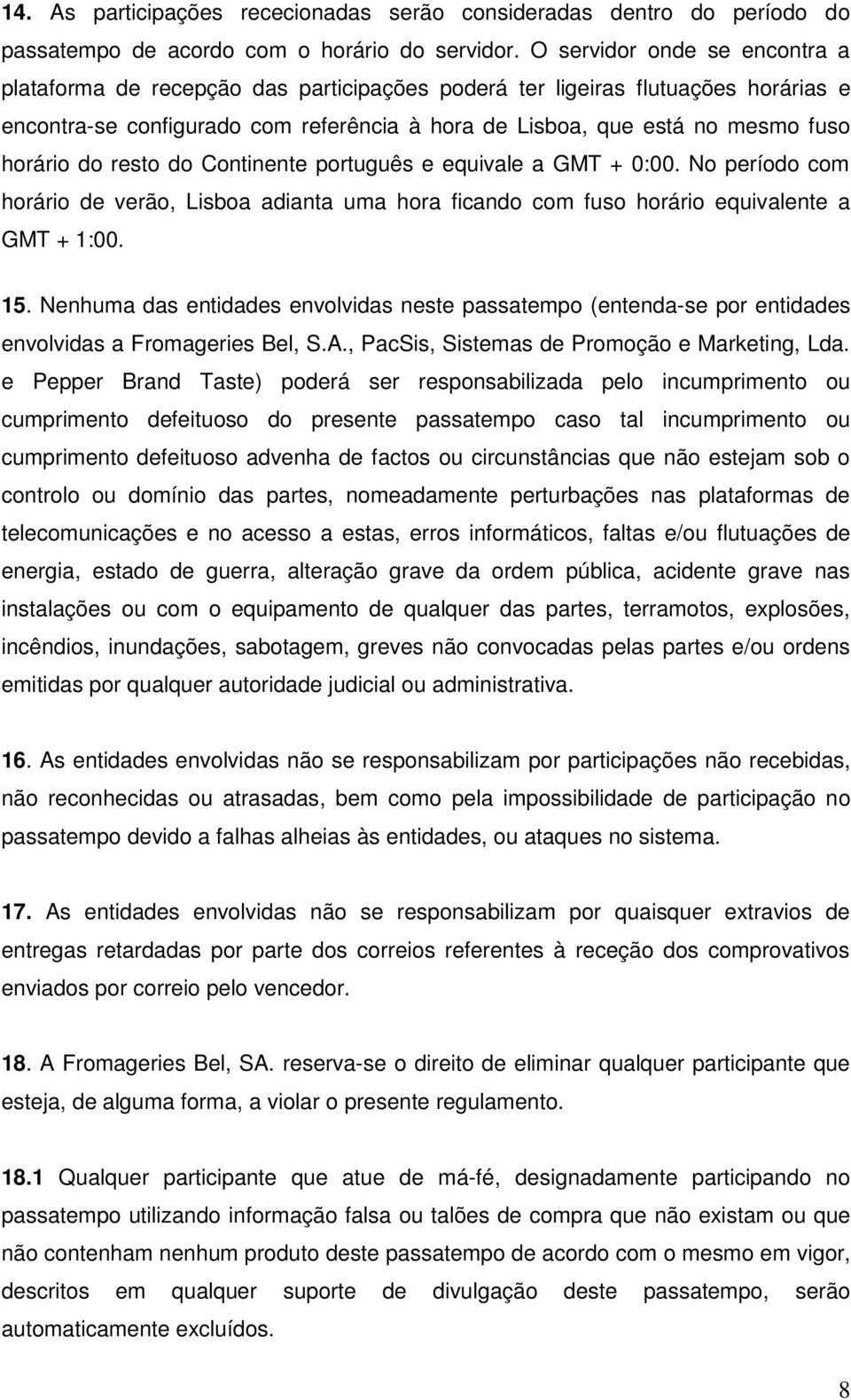 horário do resto do Continente português e equivale a GMT + 0:00. No período com horário de verão, Lisboa adianta uma hora ficando com fuso horário equivalente a GMT + 1:00. 15.