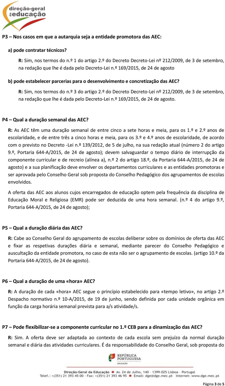 º 169/2015, de 24 de agosto b) pode estabelecer parcerias para o desenvolvimento e concretização das AEC? R: Sim, nos termos do n.º 3 do artigo 2.º 169/2015, de 24 de agosto. P4 Qual a duração semanal das AEC?