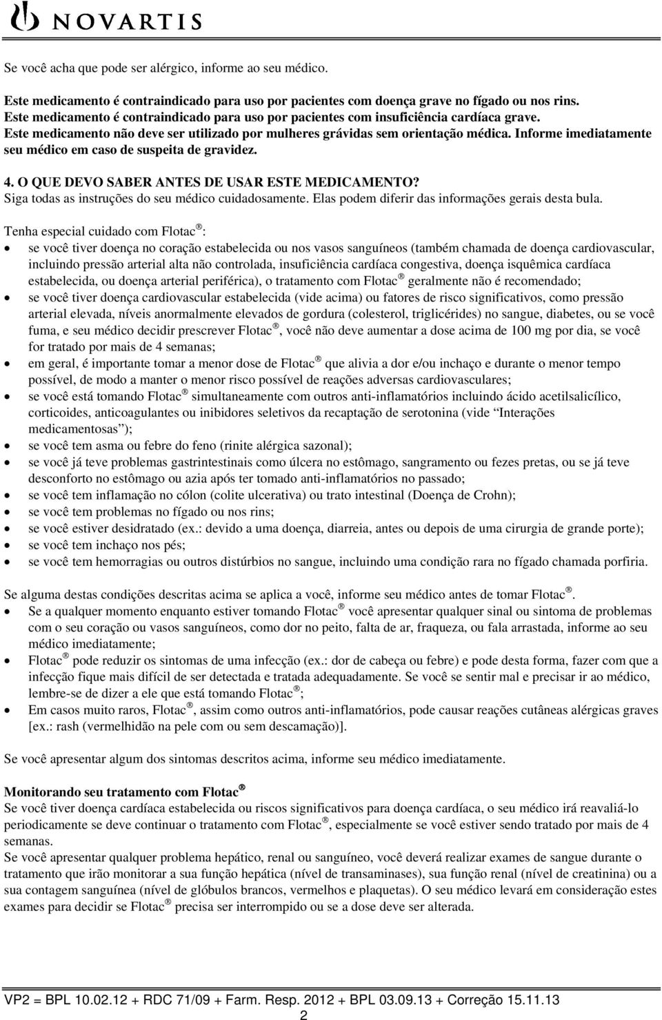 Informe imediatamente seu médico em caso de suspeita de gravidez. 4. O QUE DEVO SABER ANTES DE USAR ESTE MEDICAMENTO? Siga todas as instruções do seu médico cuidadosamente.