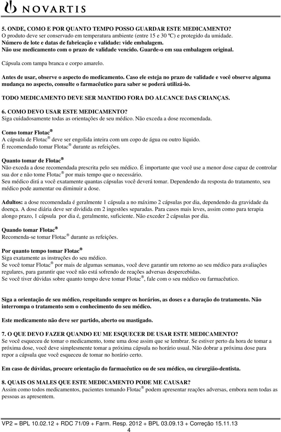 Antes de usar, observe o aspecto do medicamento. Caso ele esteja no prazo de validade e você observe alguma mudança no aspecto, consulte o farmacêutico para saber se poderá utilizá-lo.