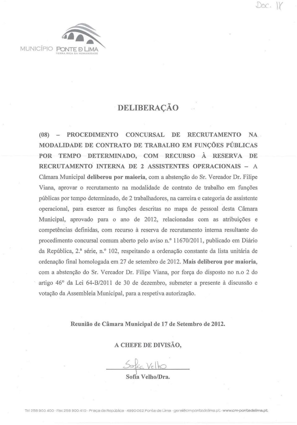 Filipe Viana, aprovar o recrutamento na modalidade de contrato de trabalho em fun<;oes publicas por tempo deterrninado, de 2 trabalhadores, na carreira e categoria de assistente operacional, para