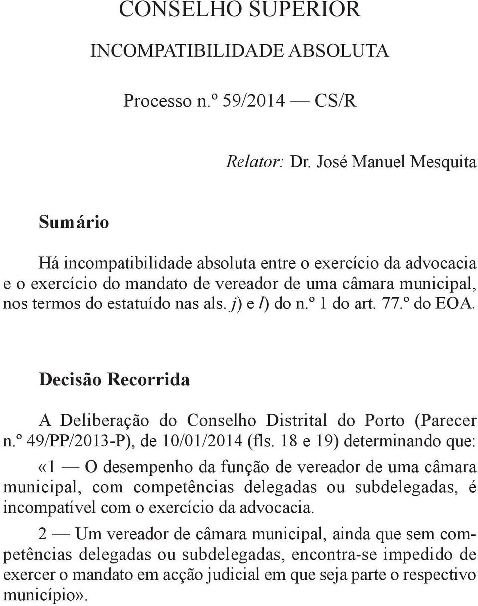 j) e l) do n.º 1 do art. 77.º do eoa. Decisão Recorrida A Deliberação do conselho Distrital do Porto (Parecer n.º 49/PP/2013-P), de 10/01/2014 (fls.