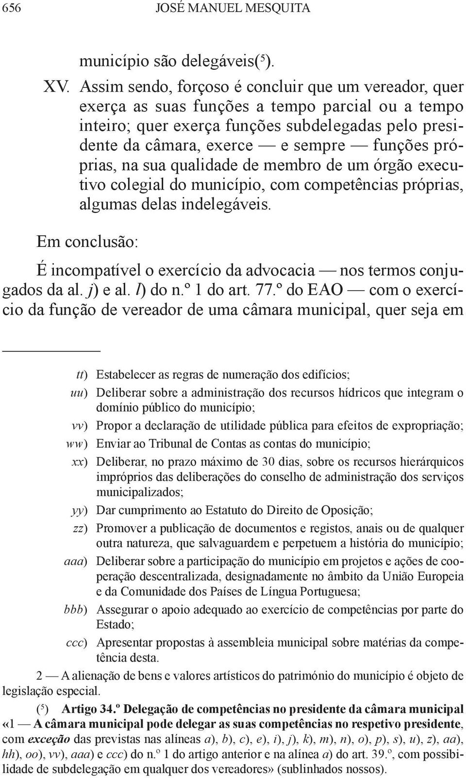 próprias, na sua qualidade de membro de um órgão executivo colegial do município, com competências próprias, algumas delas indelegáveis.