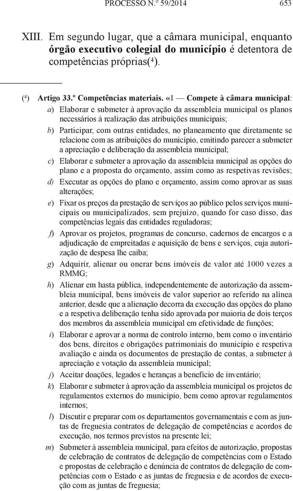 «1 Compete à câmara municipal: a) elaborar e submeter à aprovação da assembleia municipal os planos necessários à realização das atribuições municipais; b) Participar, com outras entidades, no