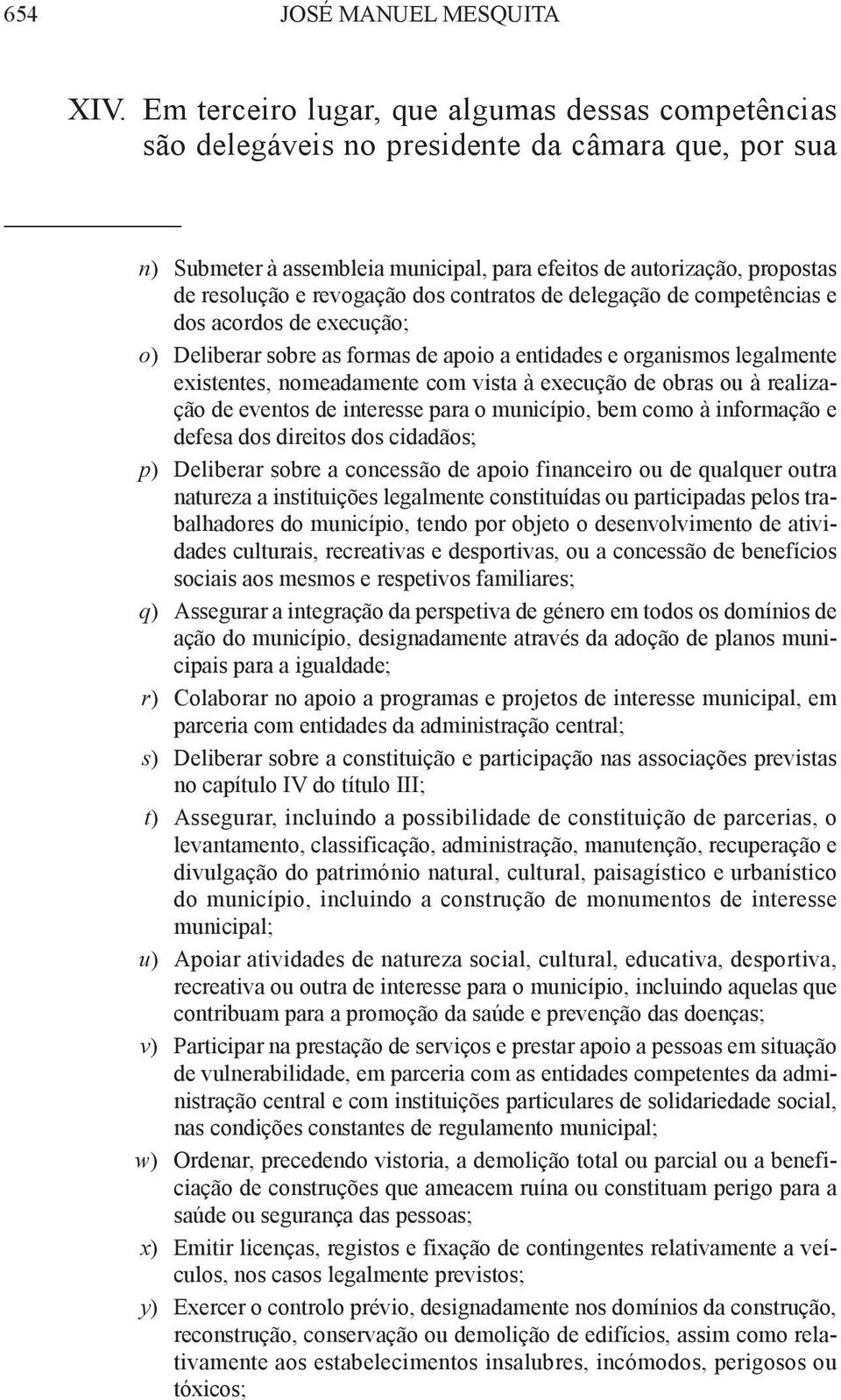 revogação dos contratos de delegação de competências e dos acordos de execução; o) Deliberar sobre as formas de apoio a entidades e organismos legalmente existentes, nomeadamente com vista à execução