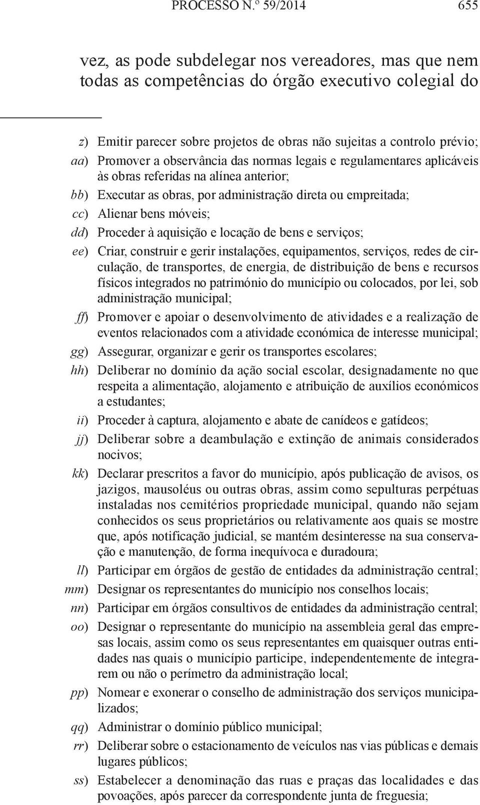 Promover a observância das normas legais e regulamentares aplicáveis às obras referidas na alínea anterior; bb) executar as obras, por administração direta ou empreitada; cc) Alienar bens móveis; dd)