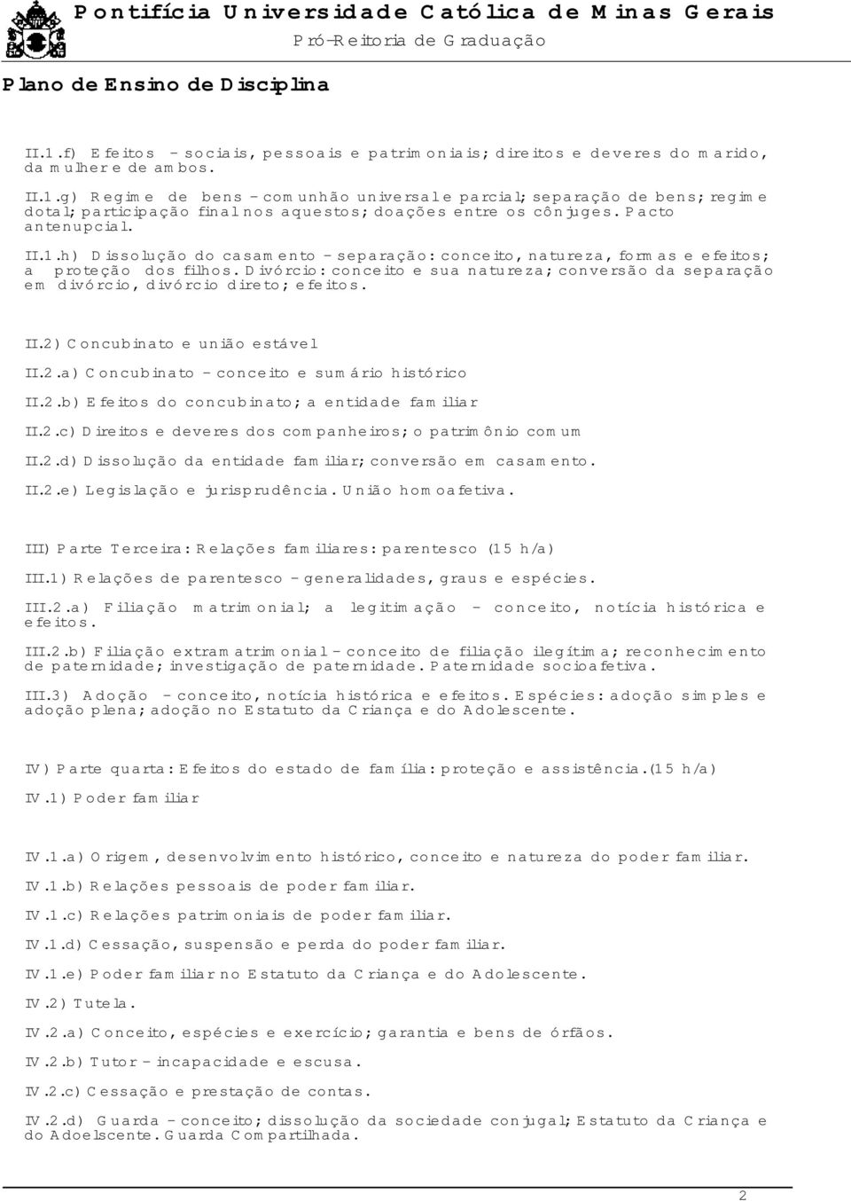 Divórcio: conceito e sua natureza; conversão da separação em divórcio, divórcio direto; efeitos. II.2) Concubinato e união estável II.2.a) Concubinato - conceito e sumário histórico II.2.b) Efeitos do concubinato; a entidade familiar II.